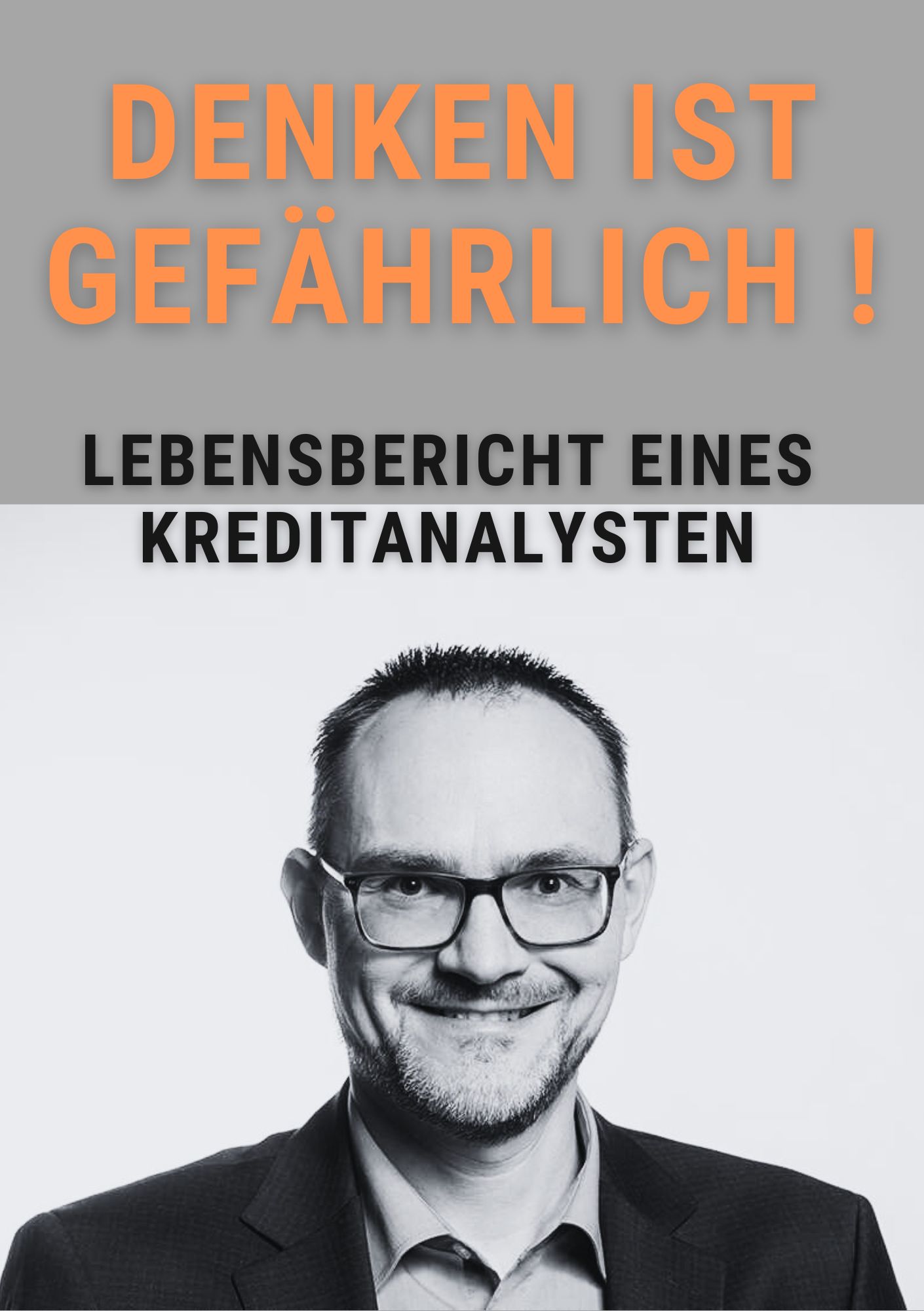 Denken ist gefährlich !  Lebensbericht eines Kreditanalysten